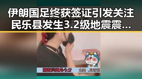 伊朗国足终获签证引发关注 民乐县发生3.2级地震震源深度10公里