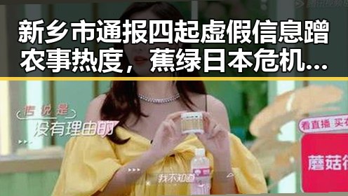 新乡市通报四起虚假信息蹭农事热度,蕉绿日本危机下瓜群热议