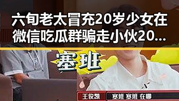六旬老太冒充20岁少女在微信吃瓜群骗走小伙20万，网友质疑海鲜养殖用药谣言引发热议